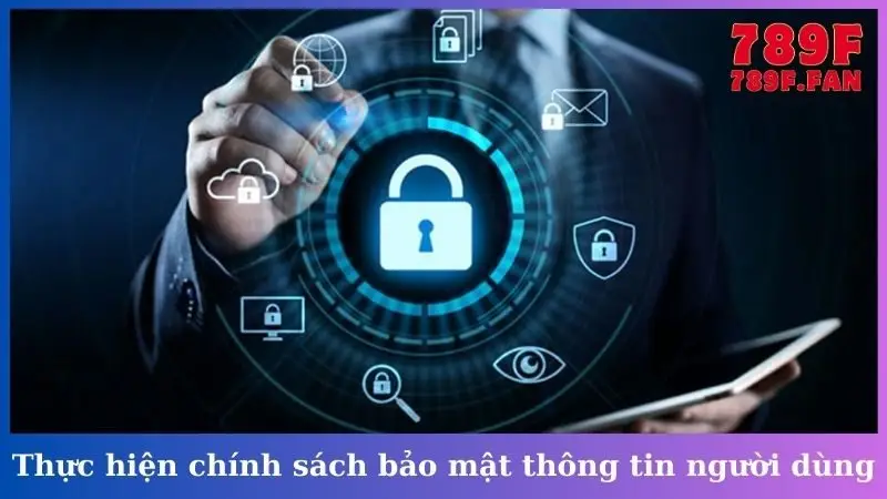 Thực hiện chính sách bảo mật thông tin người dùng