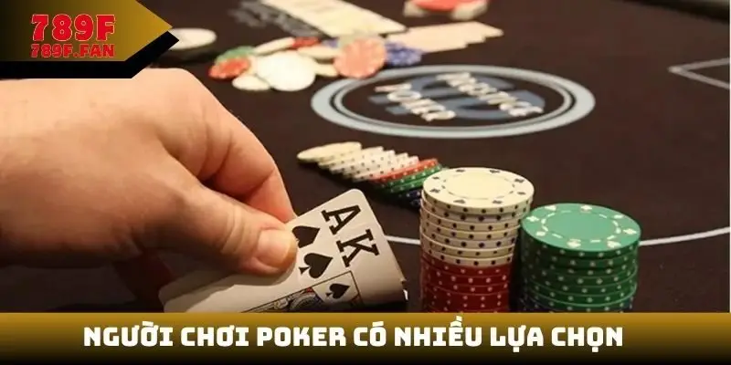 Người chơi Poker có nhiều lựa chọn